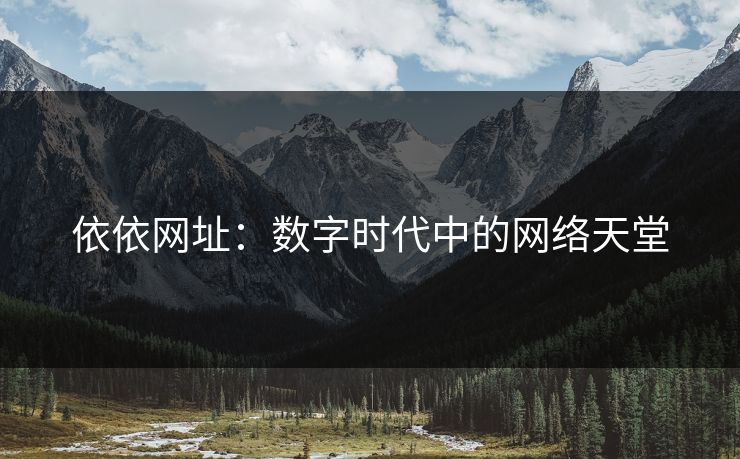 依依网址：数字时代中的网络天堂