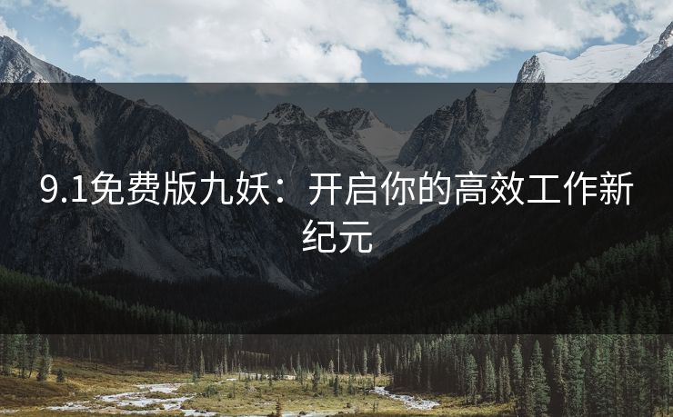 9.1免费版九妖：开启你的高效工作新纪元
